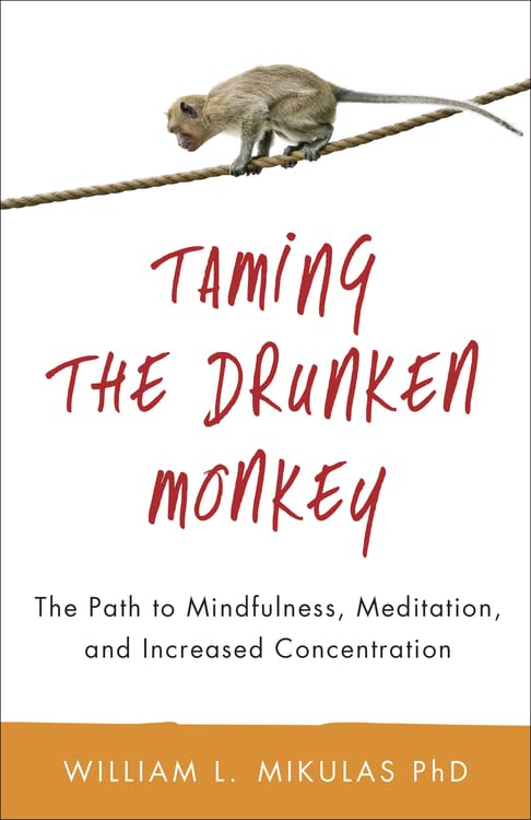 Taming the Drunken Monkey: The Path to Mindfulness, Meditation, and Increased Concentration