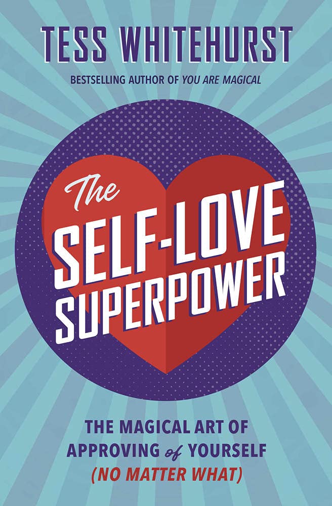 The Self-Love Superpower: The Magical Art of Approving of Yourself (No Matter What)