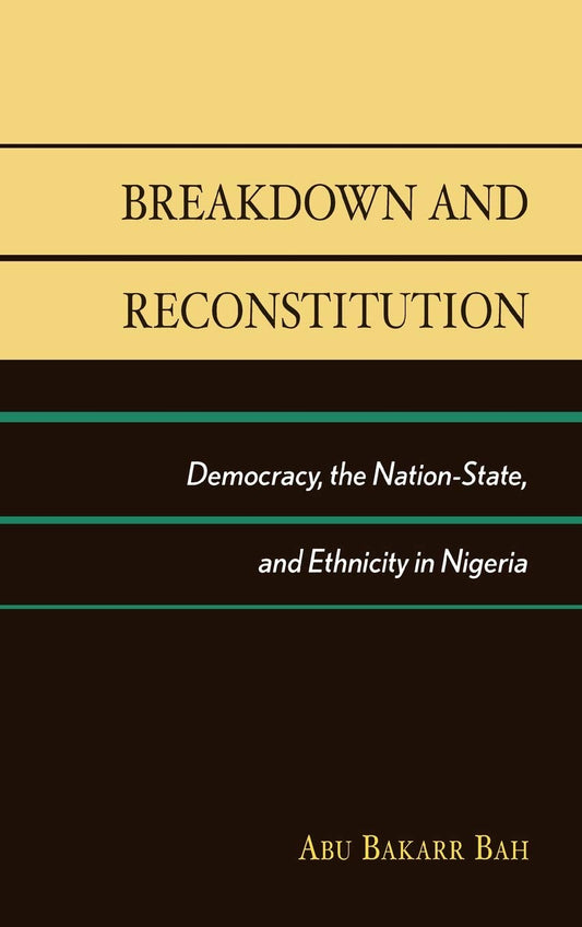 Breakdown and Reconstitution: Democracy, The Nation-State, and Ethnicity in Nigeria