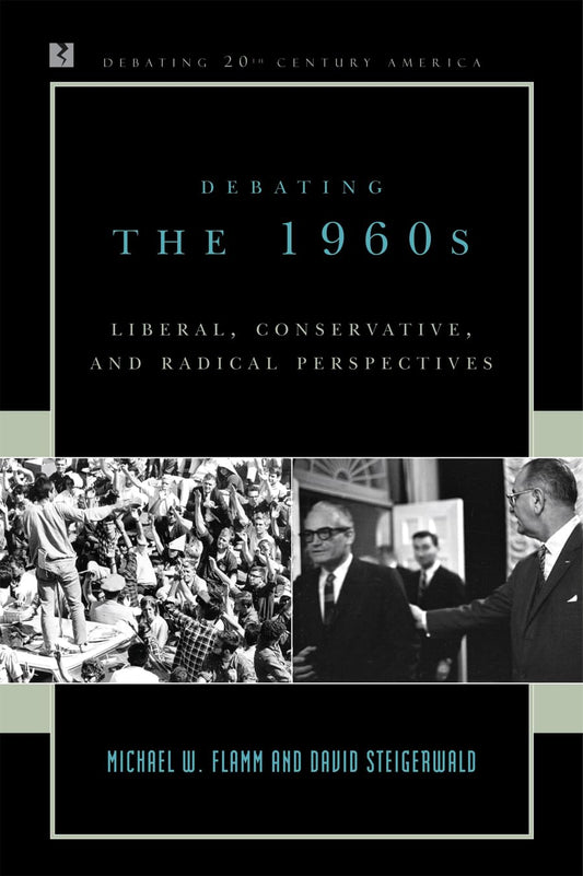 Debating the 1960s: Liberal, Conservative, and Radical Perspectives (Debating Twentieth-Century America)