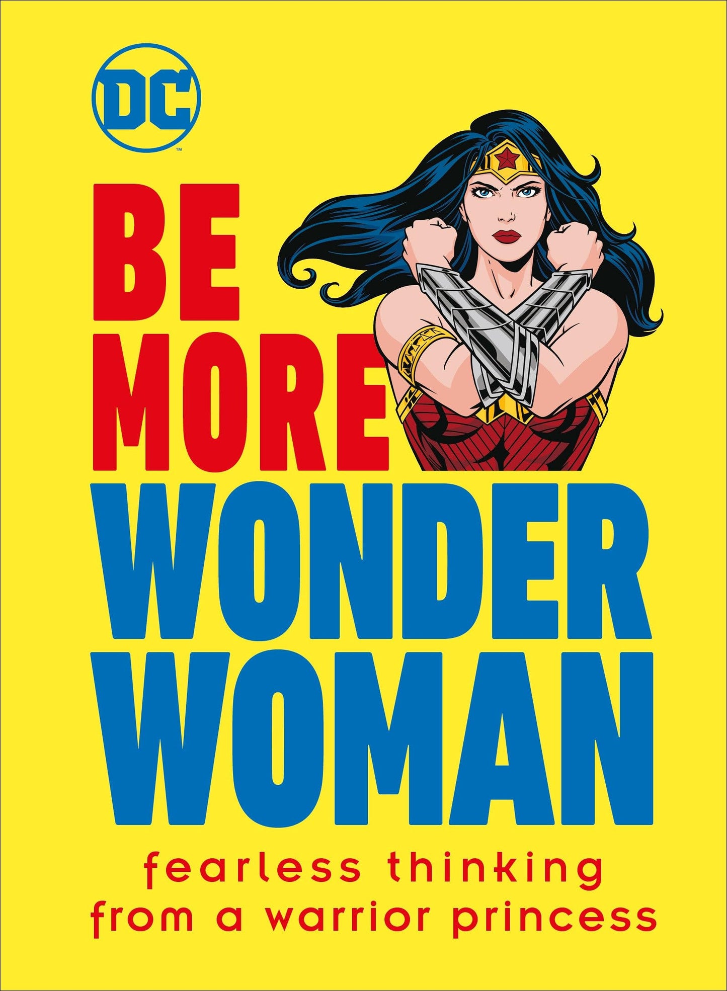 Be More Wonder Woman: Fearless thinking from a warrior princess