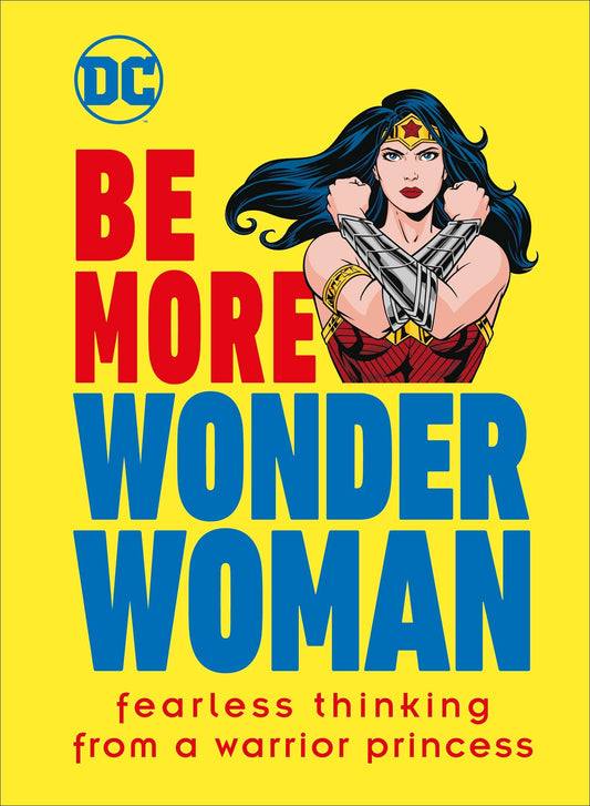 Be More Wonder Woman: Fearless thinking from a warrior princess
