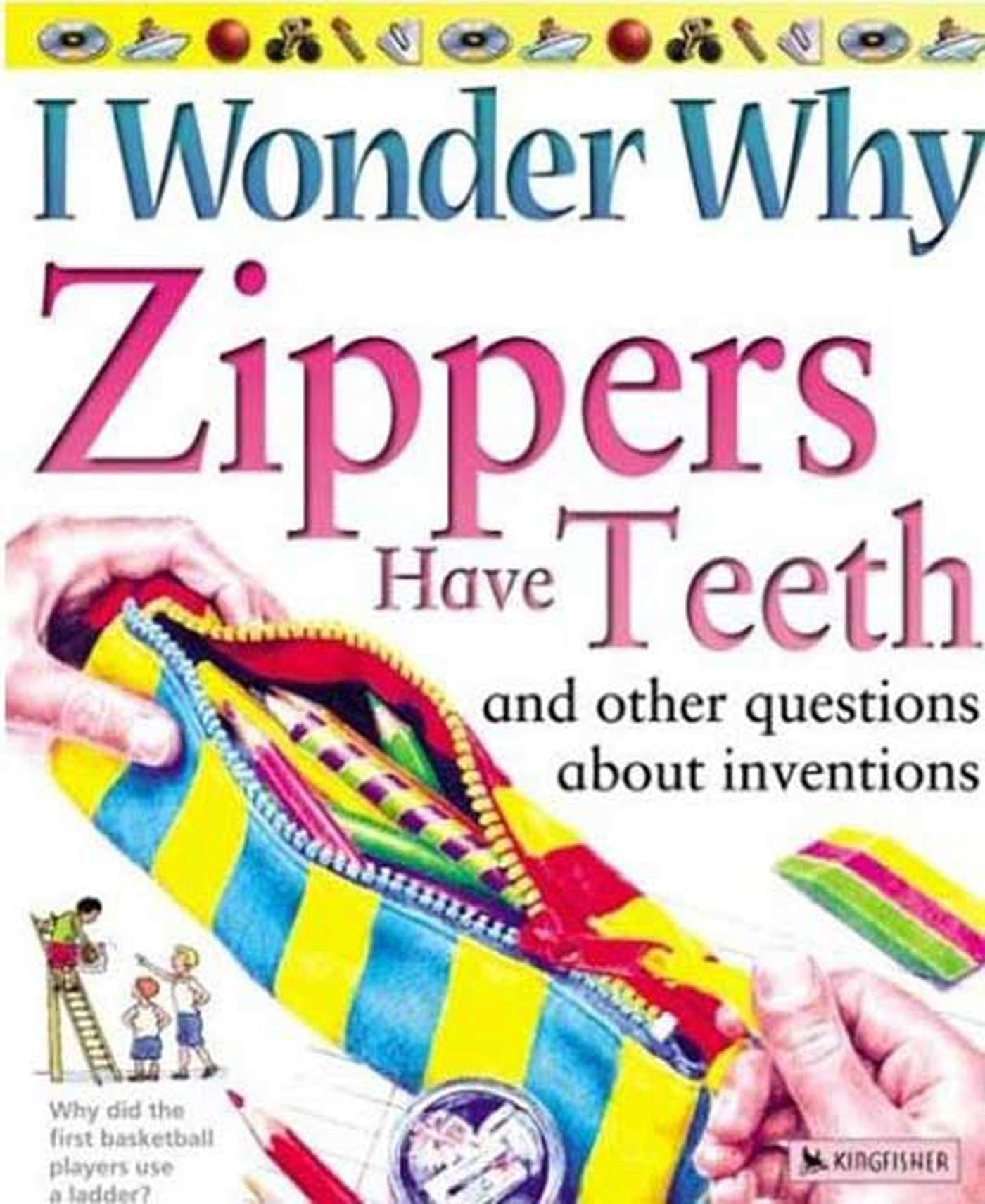 I Wonder Why Zippers Have Teeth: And Other Questions About Inventions