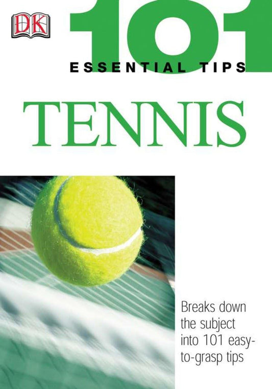 101 Essential Tips: Tennis: Breaks Down the Subject into 101 Easy-to-Grasp Tips