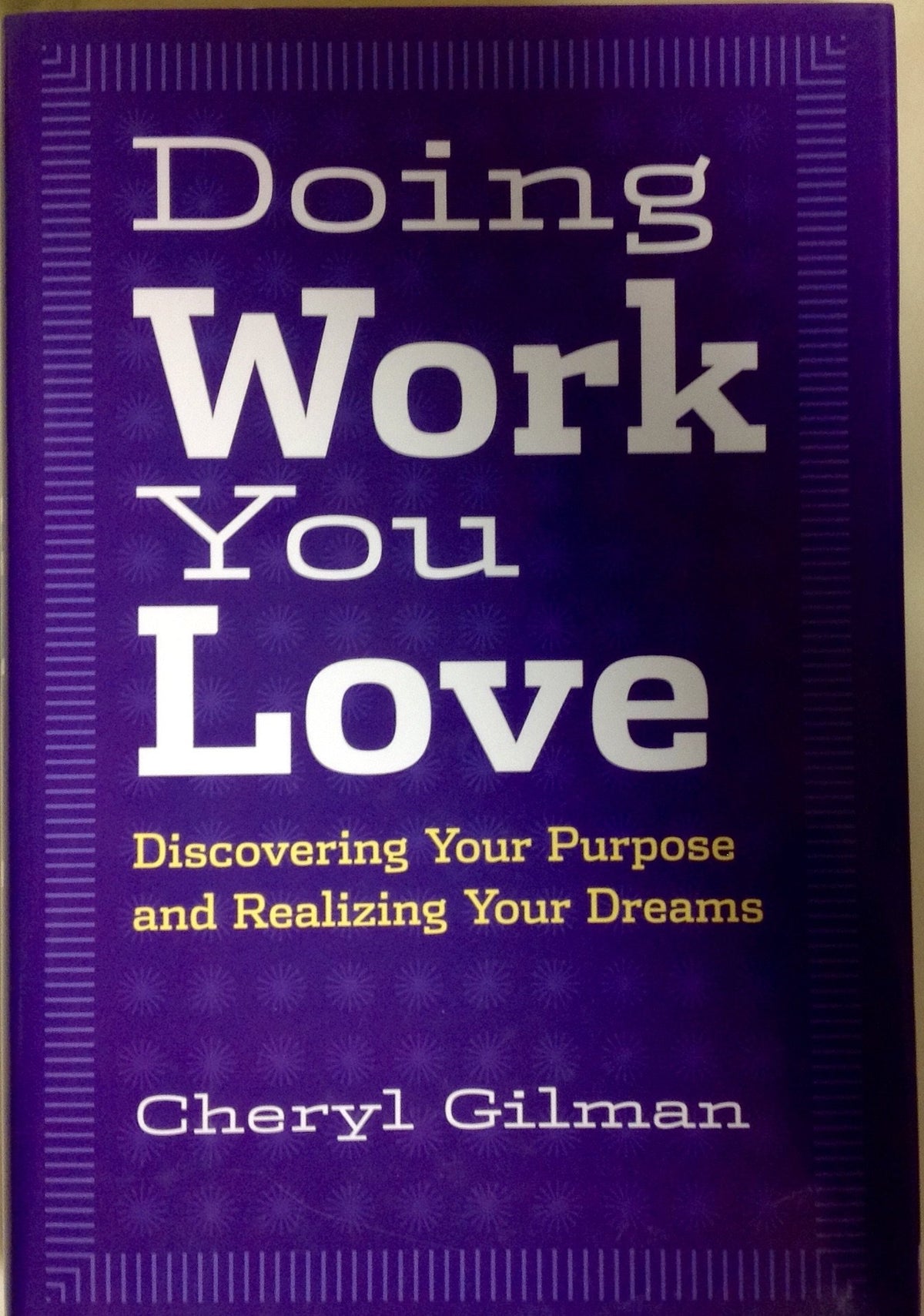 Doing work you love: Discovering your purpose and realizing your dreams
