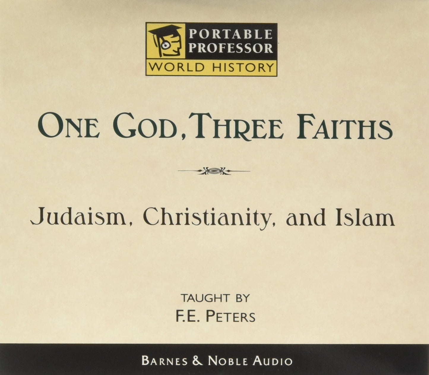 One God, Three Faiths: Judaism, Christianity, and Islam (A University-Level Course Taught by F.E. Peters)