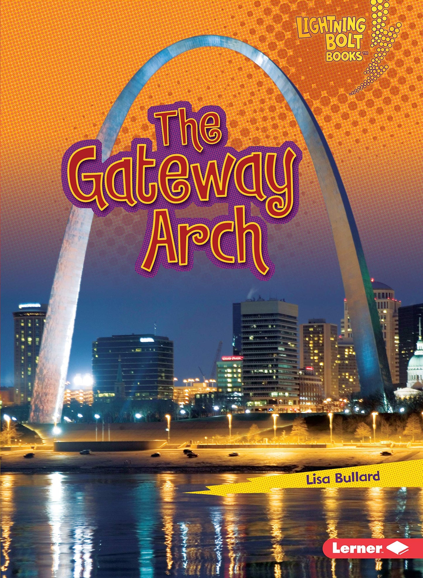 The Gateway Arch (Lightning Bolt Books ® ― Famous Places)
