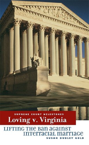 Loving V. Virginia: Lifting the Ban Against Interracial Marriage (Supreme Court Milestones)