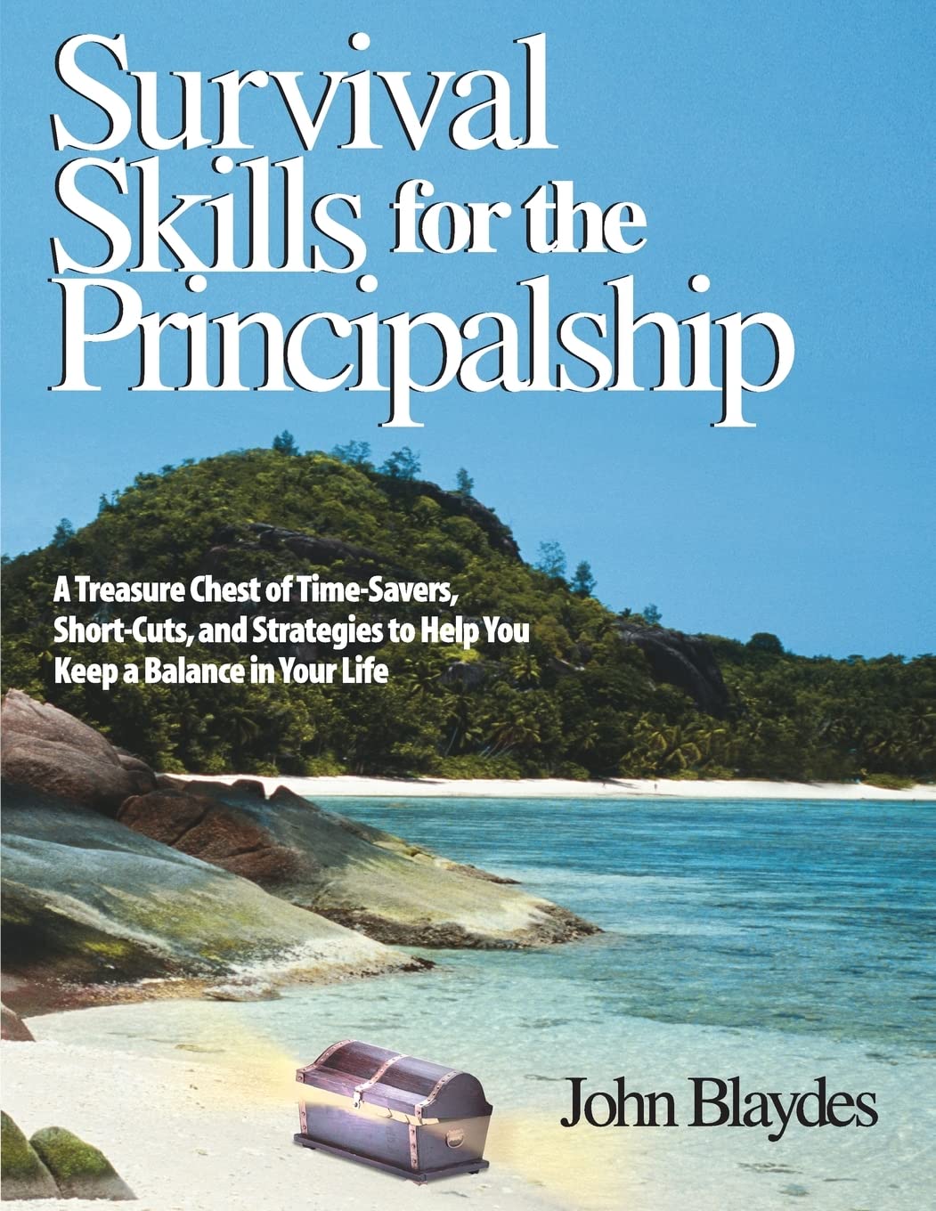 Survival Skills for the Principalship: A Treasure Chest of Time-Savers, Short-Cuts, and Strategies to Help You Keep a Balance in Your Life