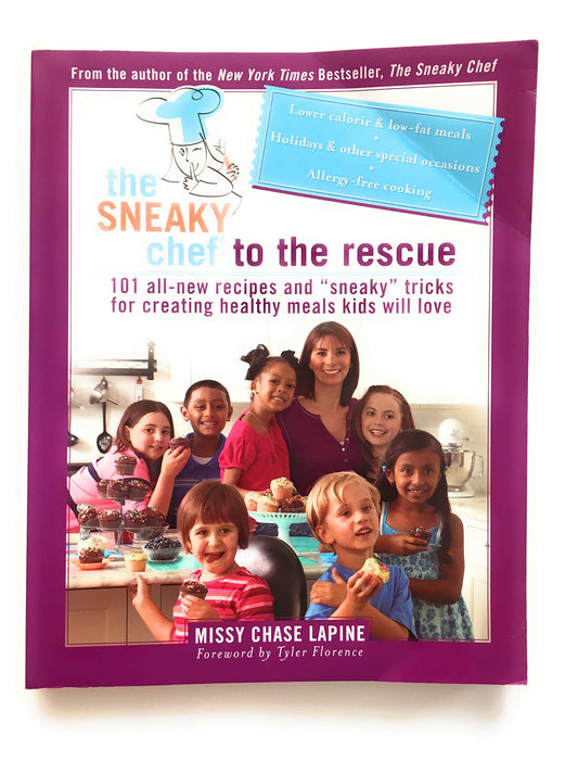 The Sneaky Chef to the Rescue: 101 All-New Recipes and “Sneaky” Tricks for Creating Healthy Meals Kids Will Love