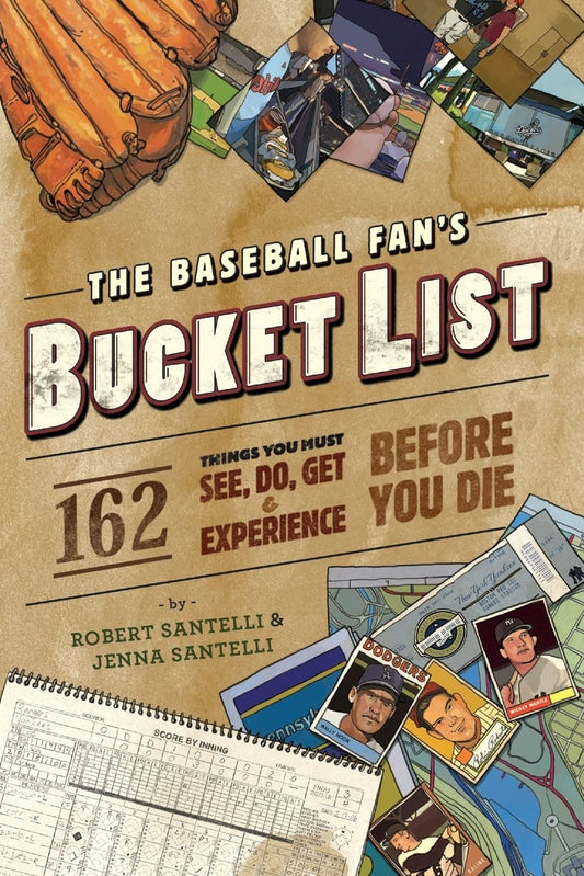 The Baseball Fan's Bucket List: 162 Things You Must Do, See, Get, and Experience Before You Die