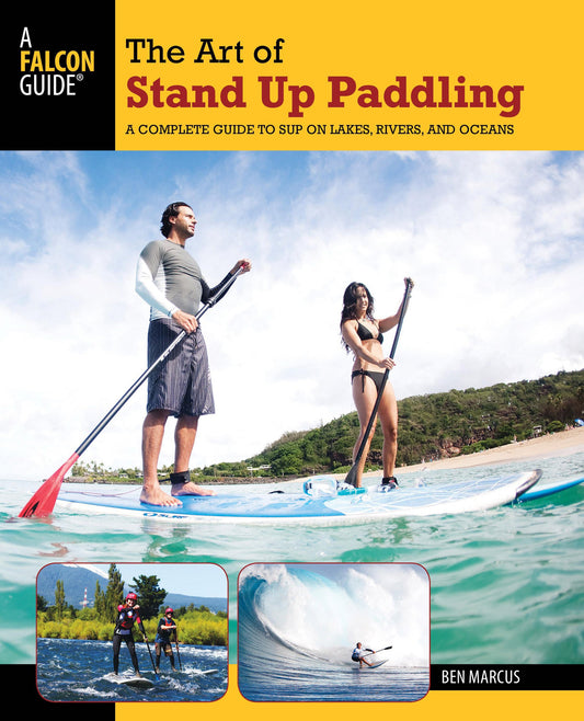 Art of Stand Up Paddling: A Complete Guide To Sup On Lakes, Rivers, And Oceans (How to Paddle Series)