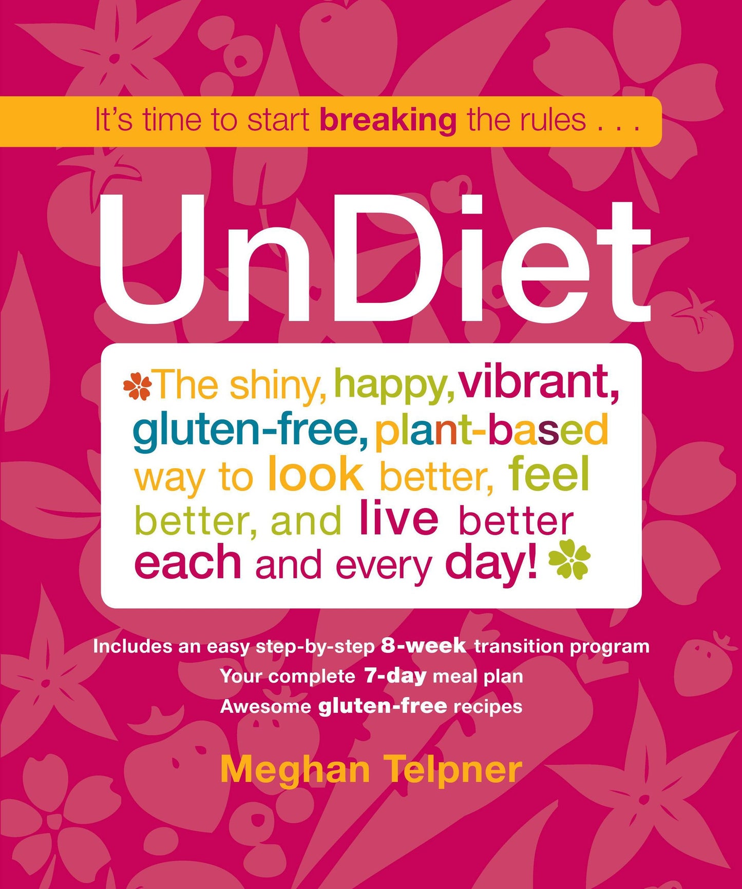 UnDiet: The Shiny, Happy, Vibrant, Gluten-Free, Plant-Based Way To Look Better, Feel Better, And Live Better Each And Every Day!