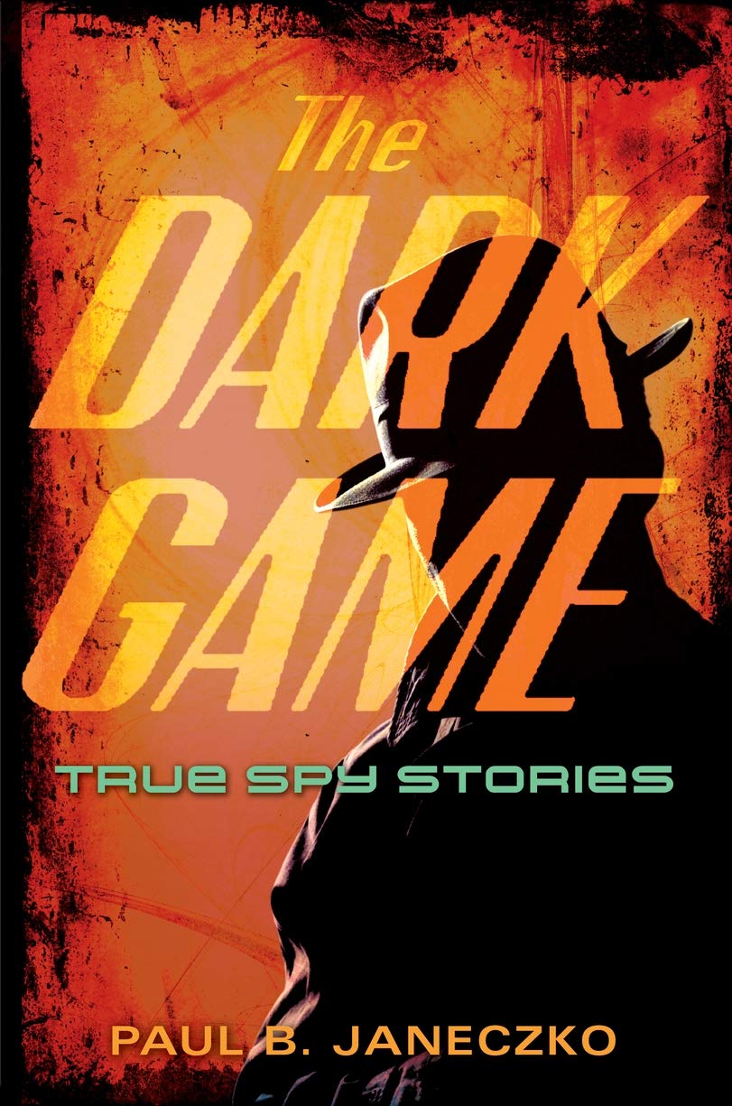 The Dark Game: True Spy Stories from Invisible Ink to CIA Moles