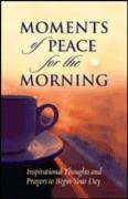 Moments of peace for the morning: Inspirational thoughts and prayers to begin your day