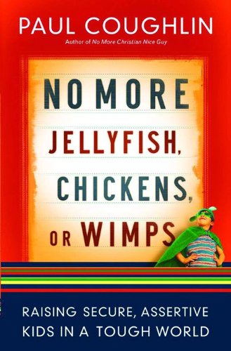No More Jellyfish, Chickens or Wimps: Raising Secure, Assertive Kids in a Tough World