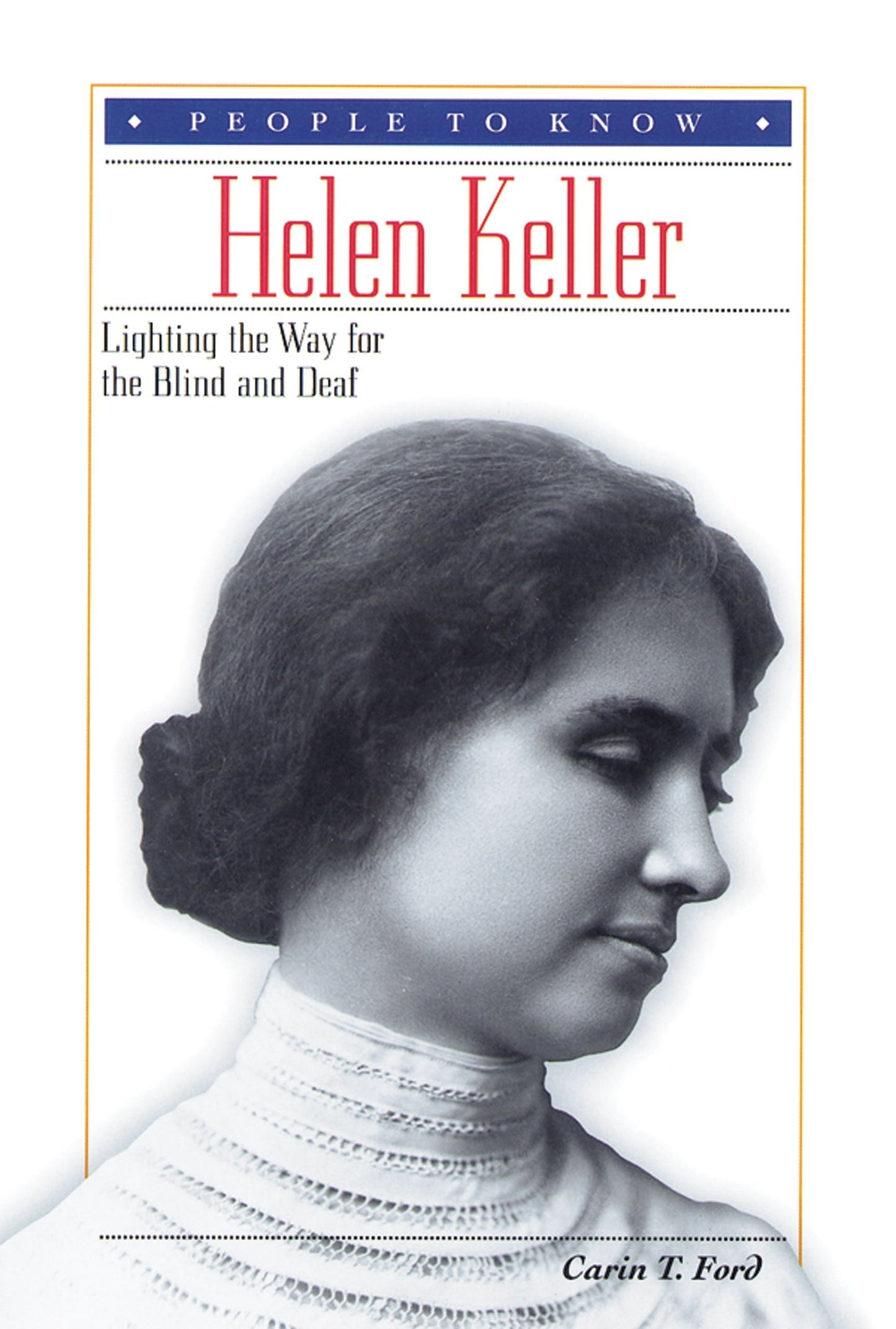 Helen Keller: Lighting the Way for the Blind and Deaf (People to Know)