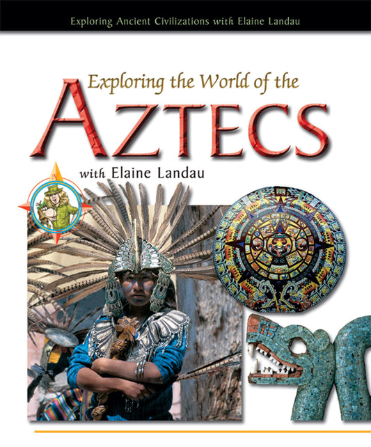 Exploring The World Of The Aztecs With Elaine Landau (Exploring Ancient Civilizations with Elaine Landau)