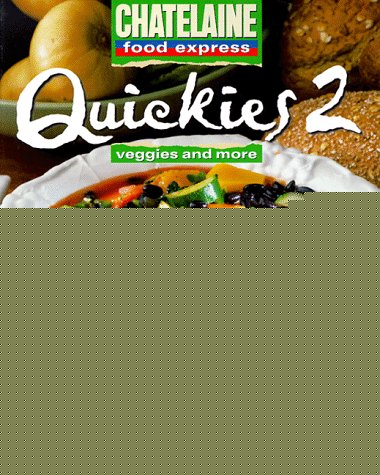 Quickies 2: Veggies and More- Easy Ways With Vegetables, Beans & Grains (Chatelaine Food Express)