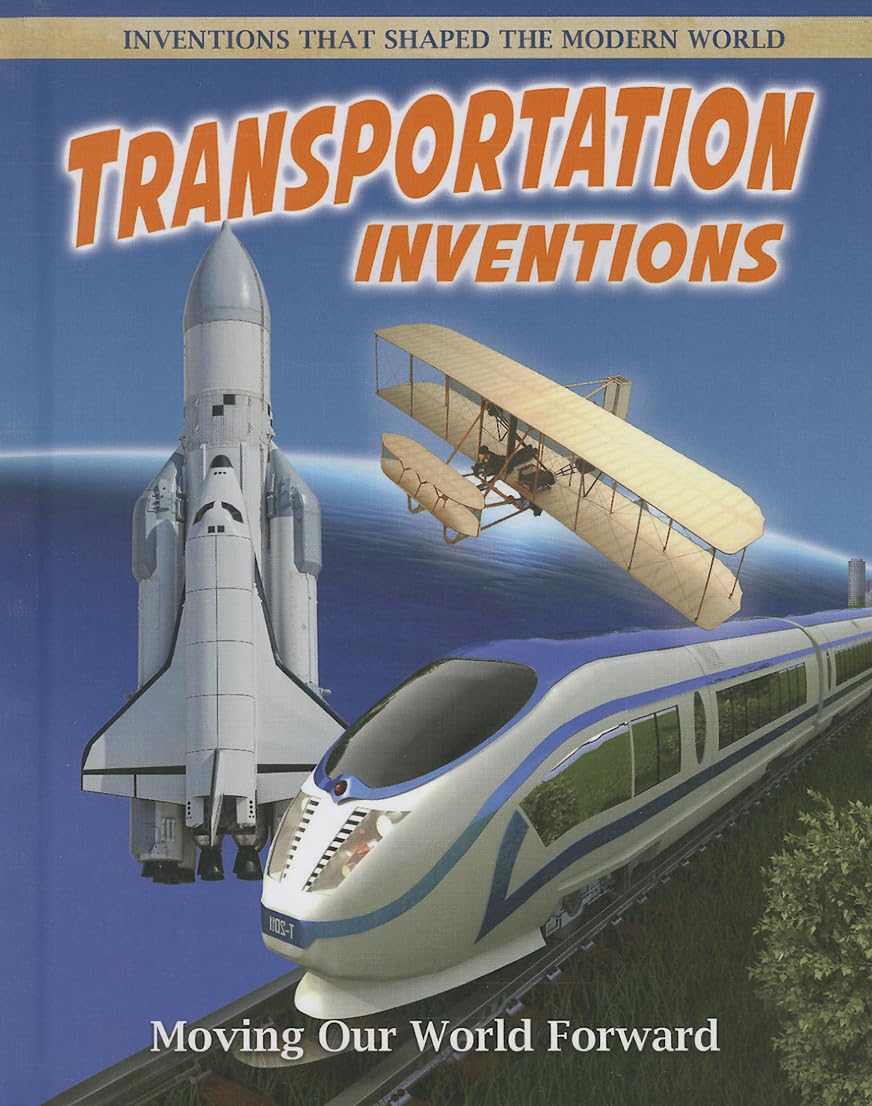 Transportation Inventions: Moving Our World Forward (Inventions That Shaped the Modern World)