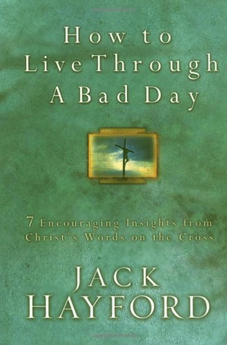 How To Live Through A Bad Day: 7 Powerful Insights From Christ's Words on the Cross