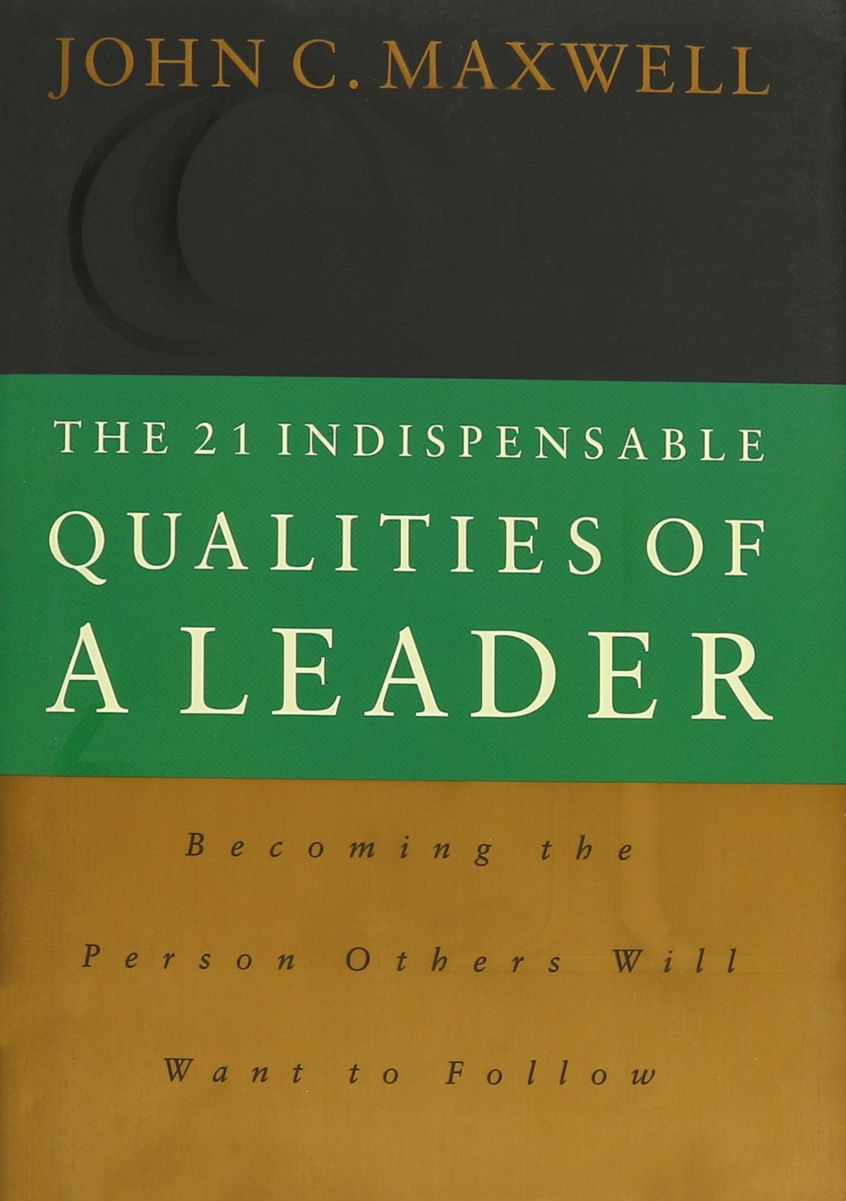 The 21 Indispensable Qualities of a Leader: Becoming the Person Others Will Want to Follow