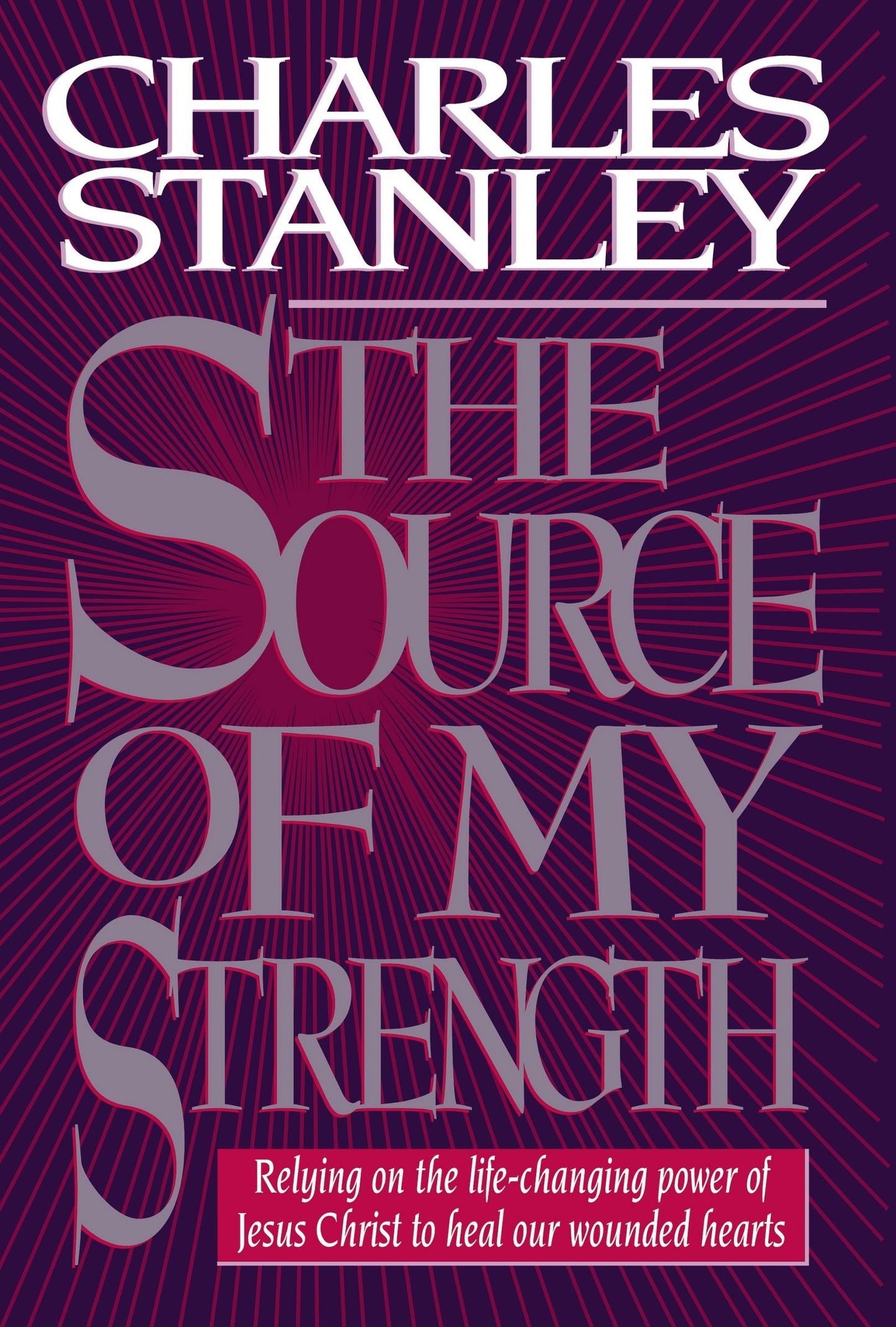 The Source Of My Strength Relying On The Life-changing Power Of Jesus Christ To Heal Our Wounded Hearts