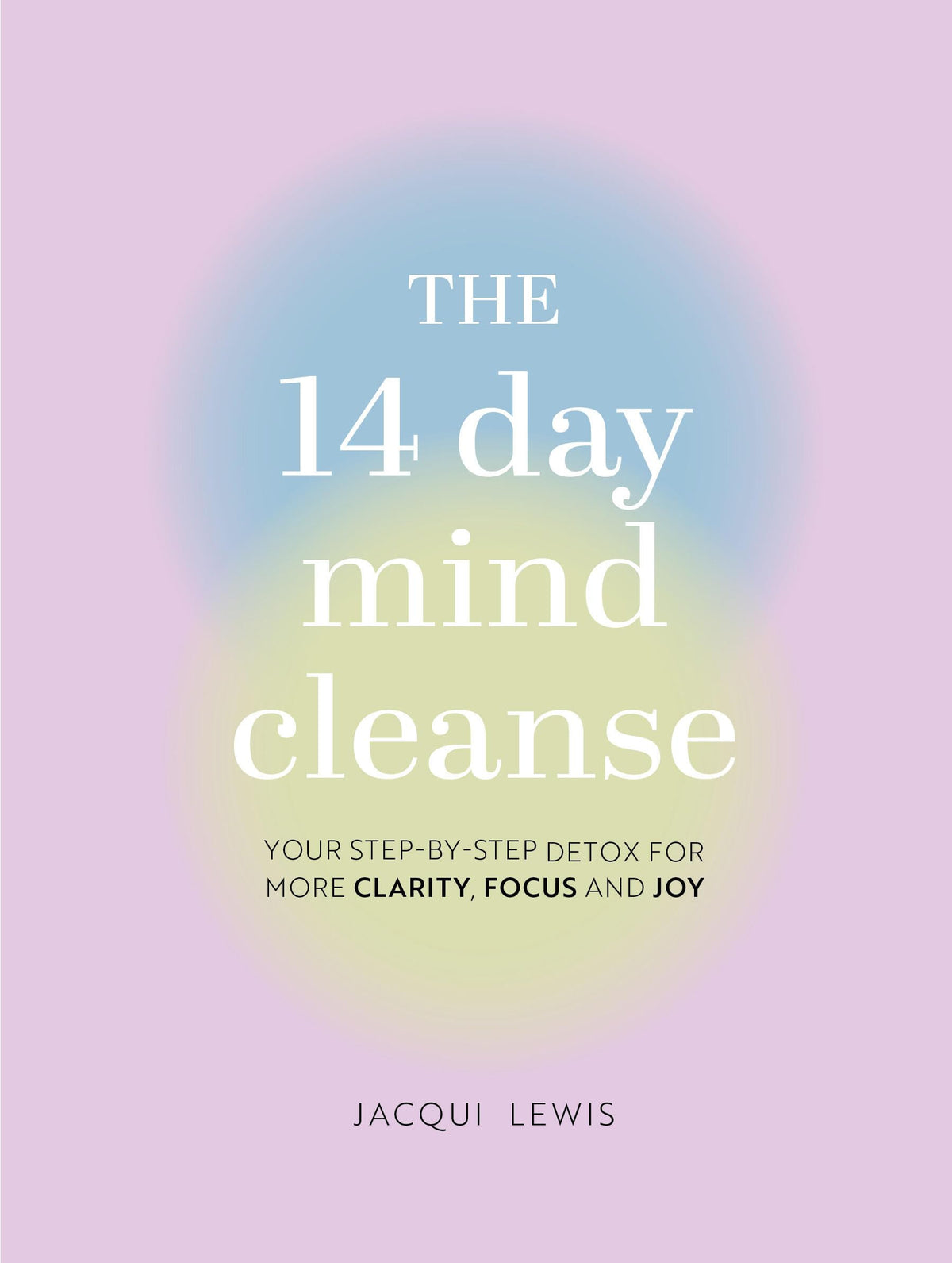 The 14 Day Mind Cleanse: Your step-by-step detox for more clarity, focus, and joy