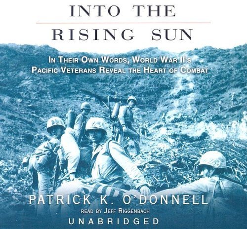 Into the Rising Sun: In Their Own Words, World War II's Pacific Veterans Reveal the Heart of Combat