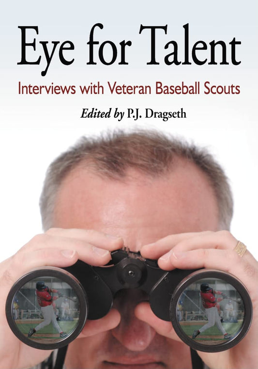 Eye for Talent: Interviews with Veteran Baseball Scouts