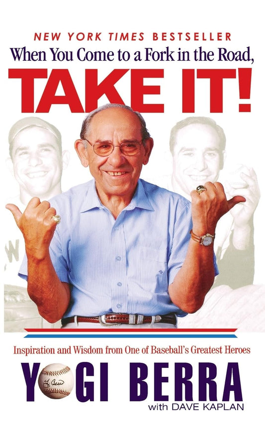 When You Come to a Fork in the Road, Take It!: Inspiration and Wisdom from One of Baseball's Greatest Heroes