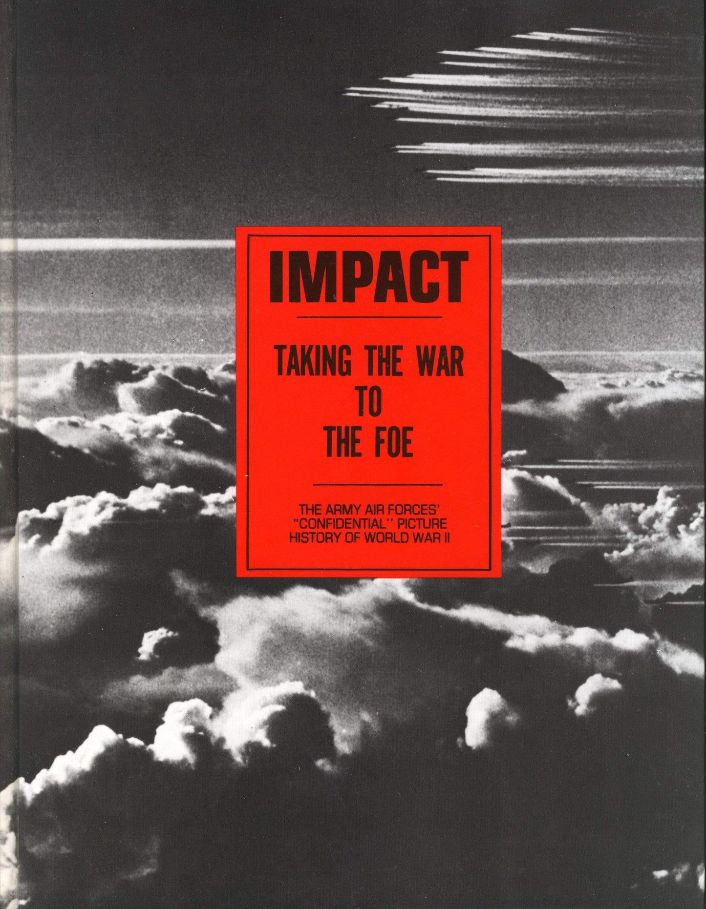 Impact: Taking the War to the Foe: The Army Air Forces' Confidential Picture History of World War II (Impact, Vol. 1, no. 1-4, 1943)