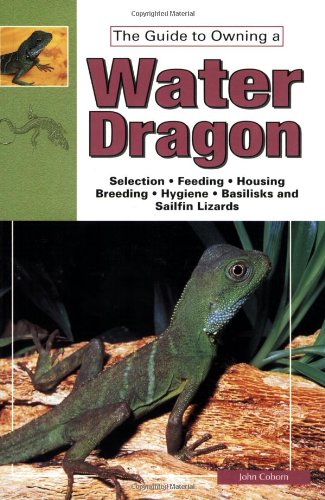 The Guide to Owning Water Dragons, Sailfin Lizards & Basilisks