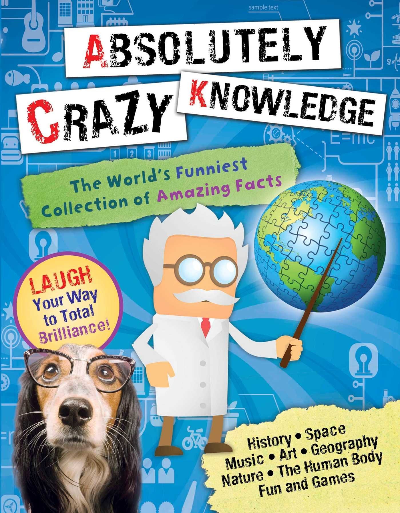 Absolutely Crazy Knowledge: The World's Funniest Collection of Amazing Facts