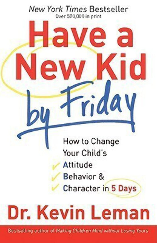 Have a New Kid by Friday: How to Change Your Child's Attitude, Behavior & Character in 5 Days - 1606