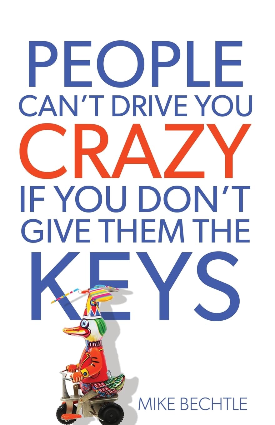 People Can't Drive You Crazy If You Don't Give Them the Keys: How to Improve Relationships, Find More Joy, and Break Free from Other People's Choices and Behaviors
