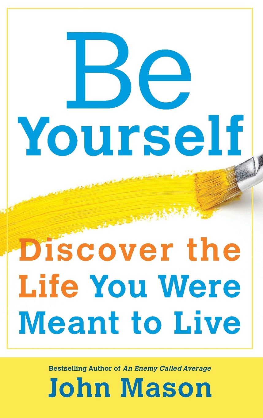 Be Yourself-Discover the Life You Were Meant to Live