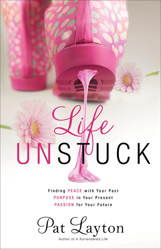Life Unstuck: Finding Peace with Your Past, Purpose in Your Present, Passion for Your Future