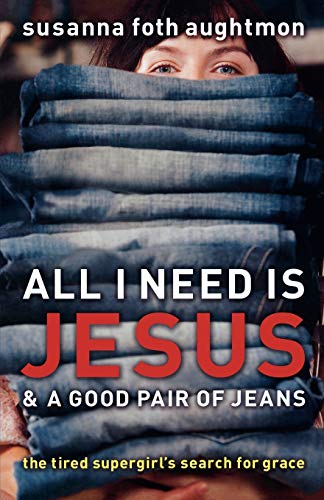 All I Need Is Jesus and a Good Pair of Jeans: The Tired Supergirl's Search for Grace