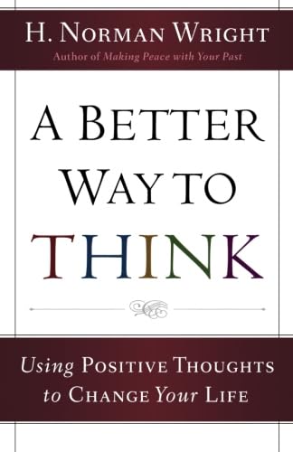 Better Way to Think, A: Using Positive Thoughts to Change Your Life