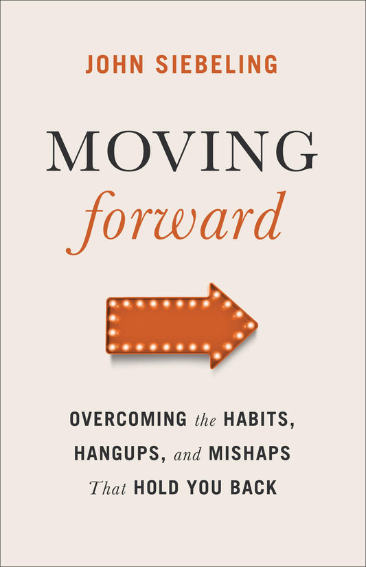 Moving Forward: Overcoming the Habits, Hangups, and Mishaps That Hold You Back