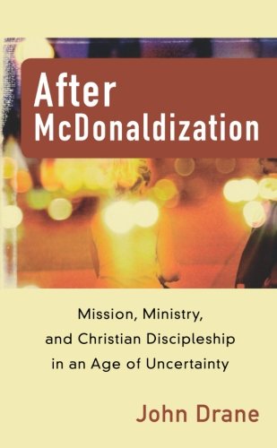 After McDonaldization: Mission, Ministry, and Christian Discipleship in an Age of Uncertainty