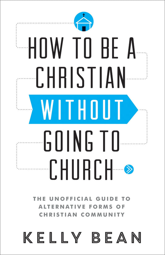 How to Be a Christian Without Going to Church: The Unofficial Guide to Alternative Forms of Christian Community