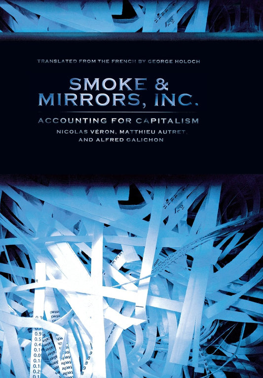 Smoke & Mirrors, Inc.: Accounting for Capitalism (Cornell Studies in Money) - 4190