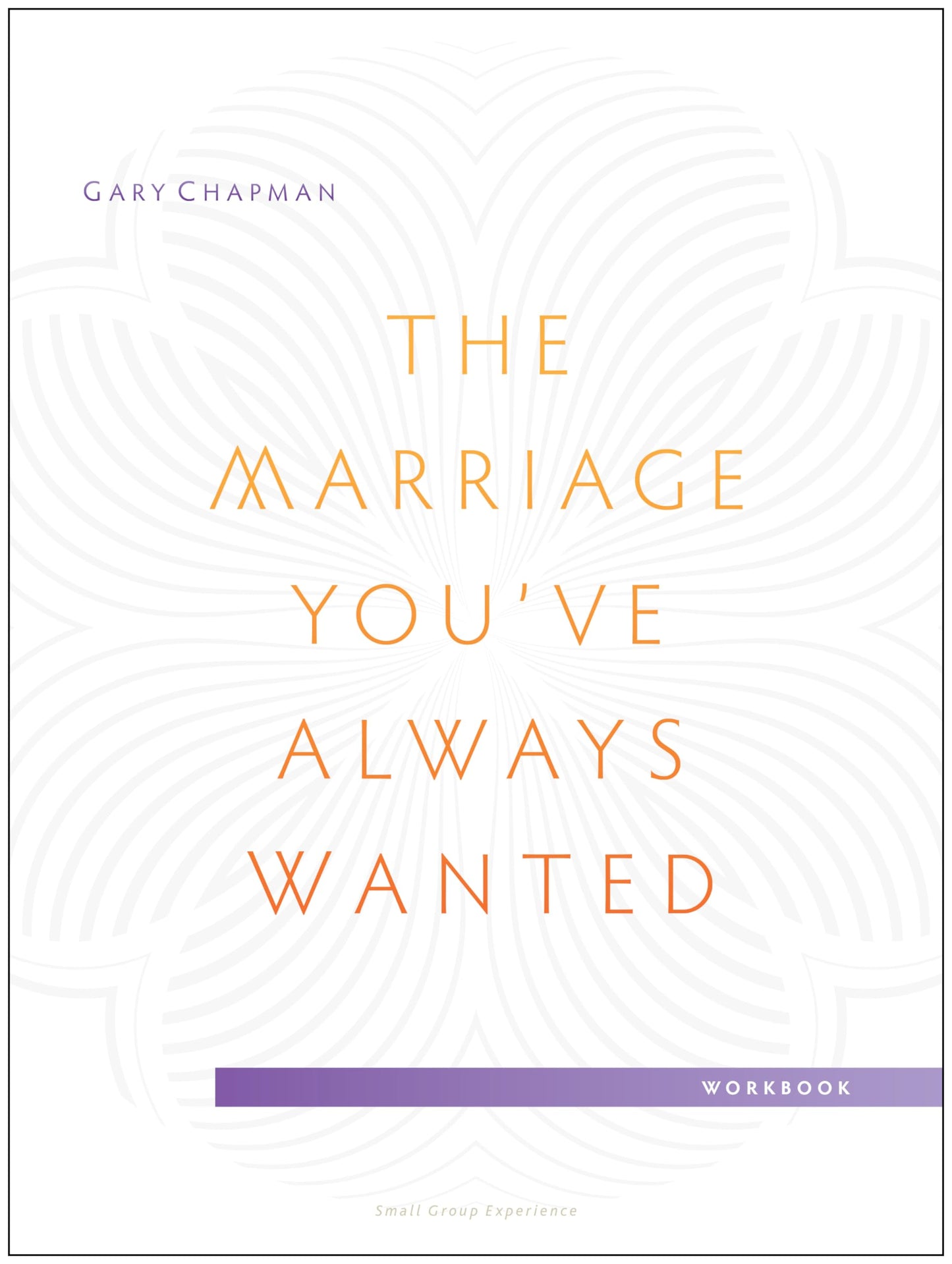 The Marriage You've Always Wanted Small Group Experience Workbook