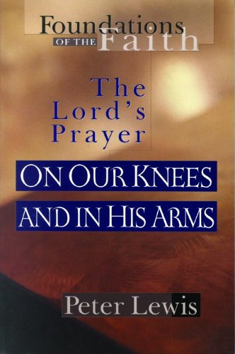 On Our Knees and in His Arms: The Lord's Prayer (Foundations of the Faith)
