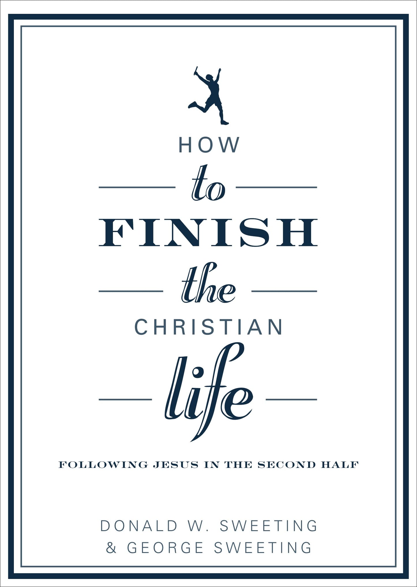 How to Finish the Christian Life: Following Jesus in the Second Half (How to the Christian Life)