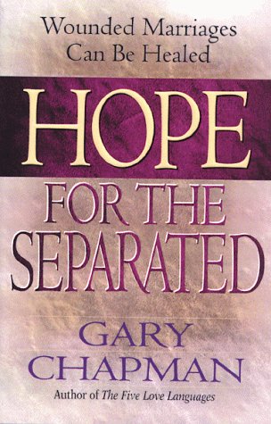 Hope for the Separated : Wounded Marriages Can Be Healed