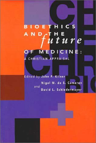 Bioethics and the Future of Medicine: A Christian Appraisal (Horizons in Bioethics)