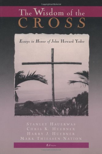 The Wisdom of the Cross: Essays in Honor of John Howard Yoder